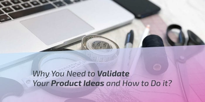 Why You Need to Validate Your Product Ideas and How to Do it-min